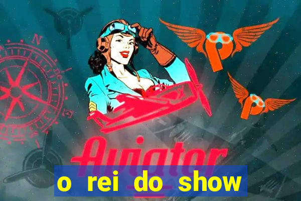 o rei do show filme completo dublado topflix