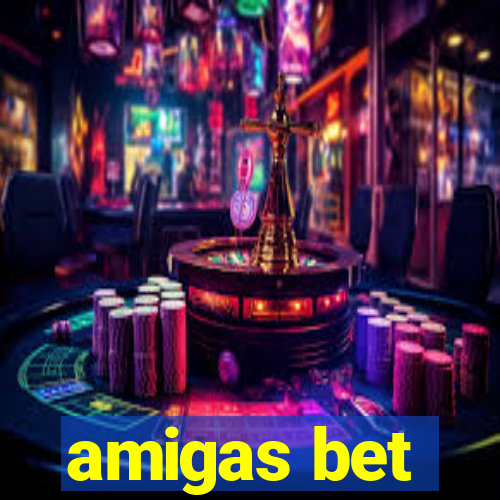 amigas bet