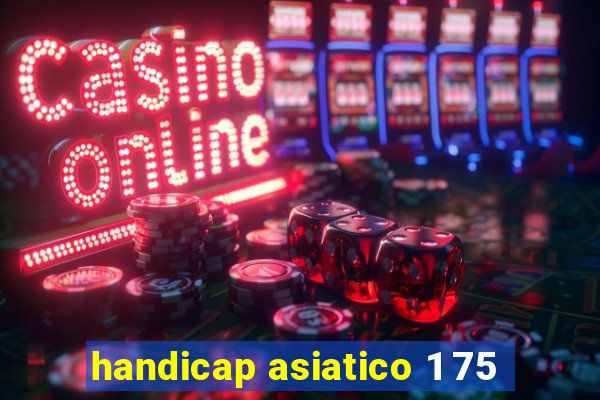 handicap asiatico 1 75