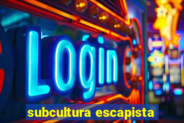 subcultura escapista