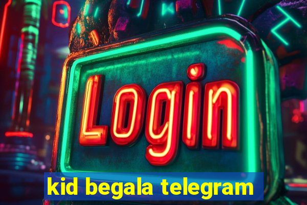 kid begala telegram