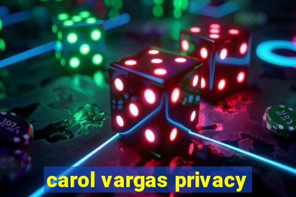 carol vargas privacy