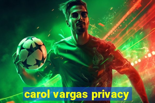 carol vargas privacy