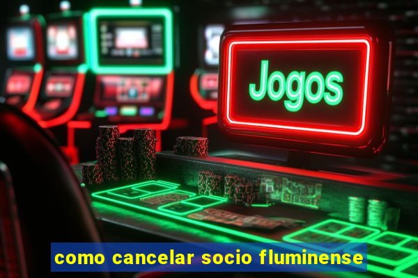 como cancelar socio fluminense