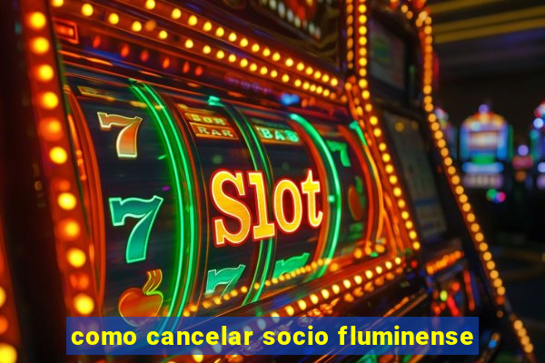 como cancelar socio fluminense