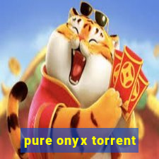 pure onyx torrent