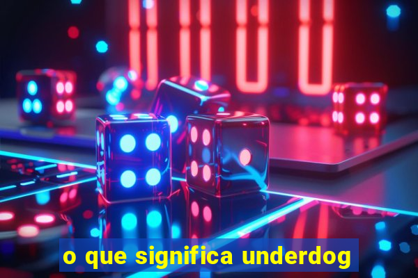 o que significa underdog