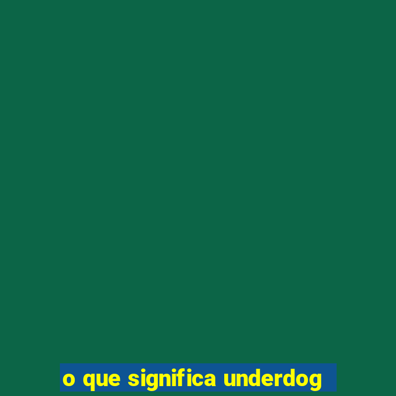 o que significa underdog