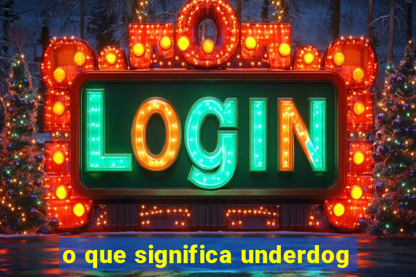 o que significa underdog