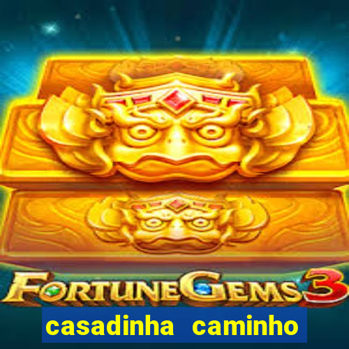 casadinha caminho da sorte