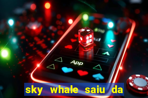 sky whale saiu da play store