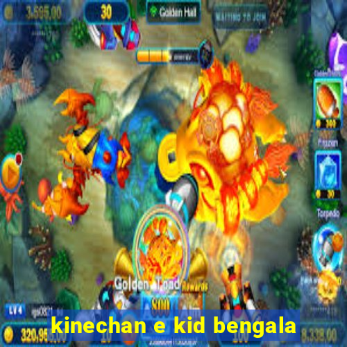 kinechan e kid bengala