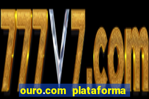 ouro.com plataforma de jogos