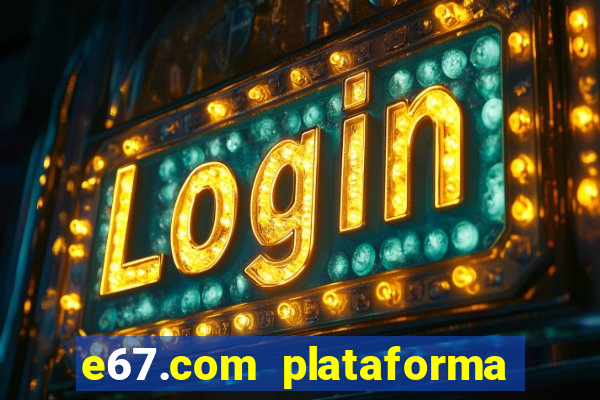 e67.com plataforma de jogos