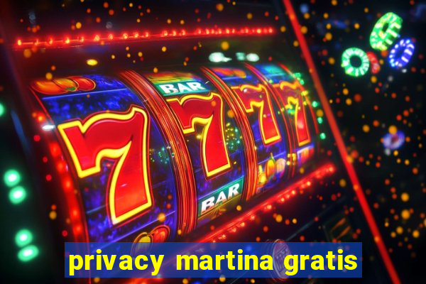 privacy martina gratis