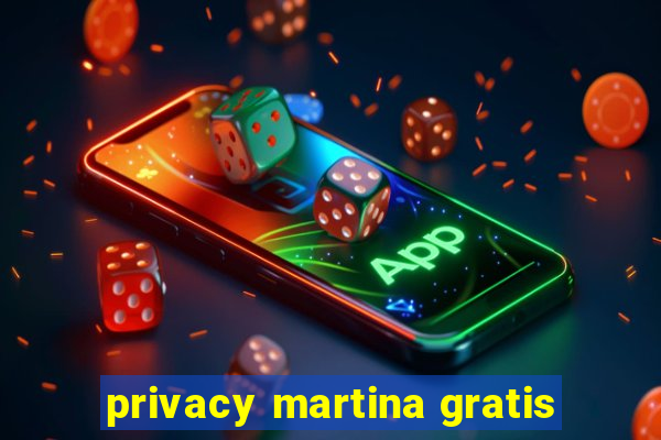 privacy martina gratis