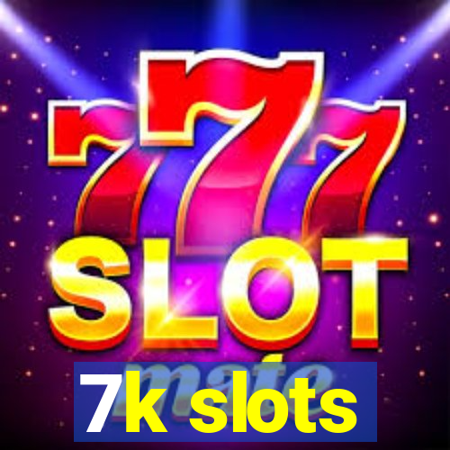 7k slots