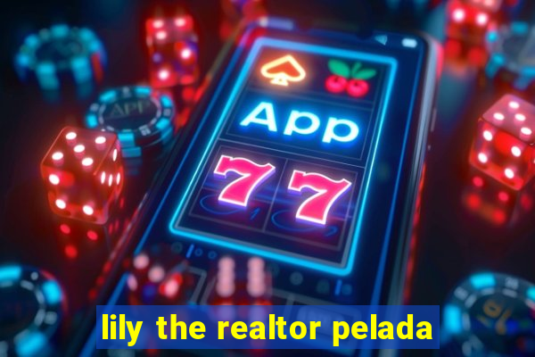 lily the realtor pelada