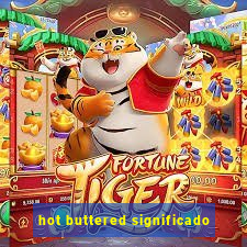 hot buttered significado