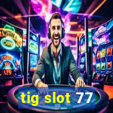 tig slot 77