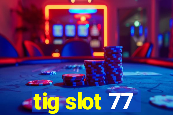 tig slot 77