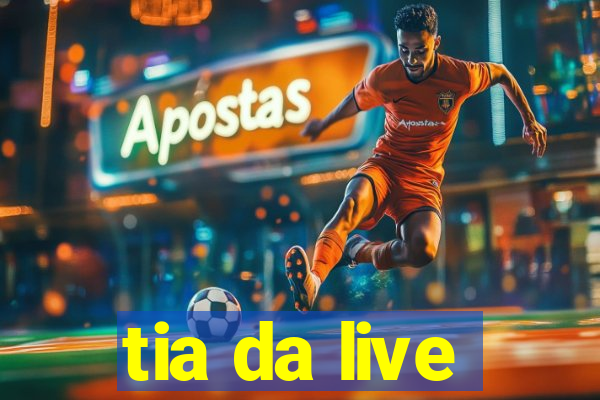 tia da live