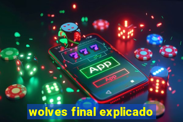 wolves final explicado