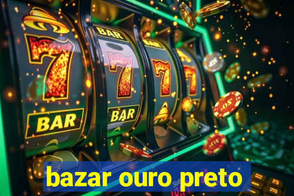 bazar ouro preto