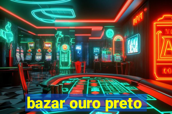 bazar ouro preto