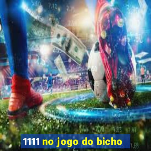 1111 no jogo do bicho