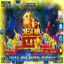 lucky quiz ganhar dinheiro