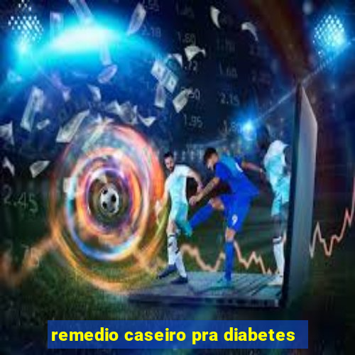 remedio caseiro pra diabetes