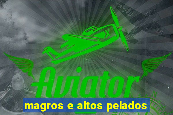 magros e altos pelados