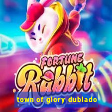 town of glory dublado