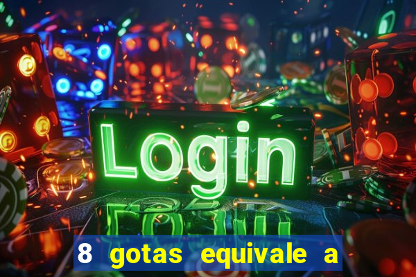 8 gotas equivale a quantos ml