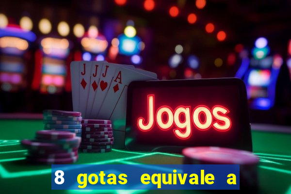 8 gotas equivale a quantos ml