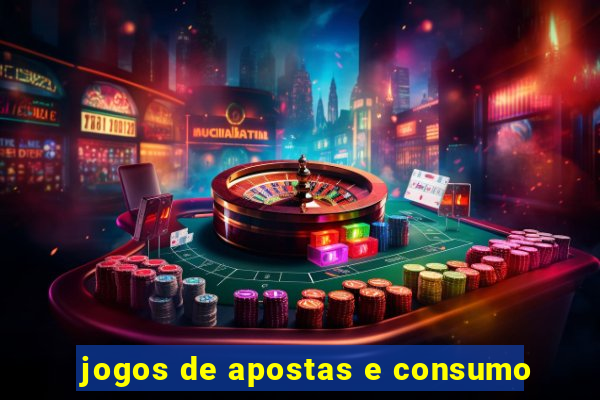 jogos de apostas e consumo