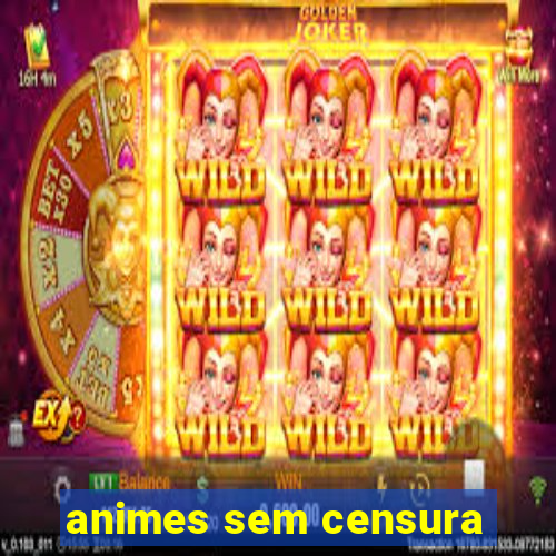 animes sem censura