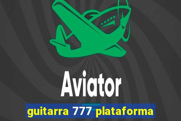 guitarra 777 plataforma