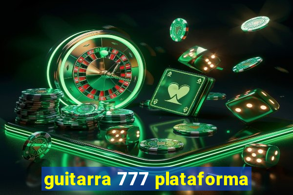 guitarra 777 plataforma