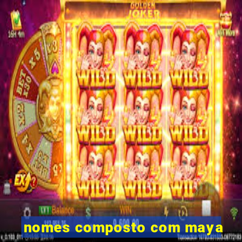 nomes composto com maya