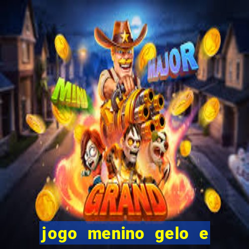 jogo menino gelo e menina lava