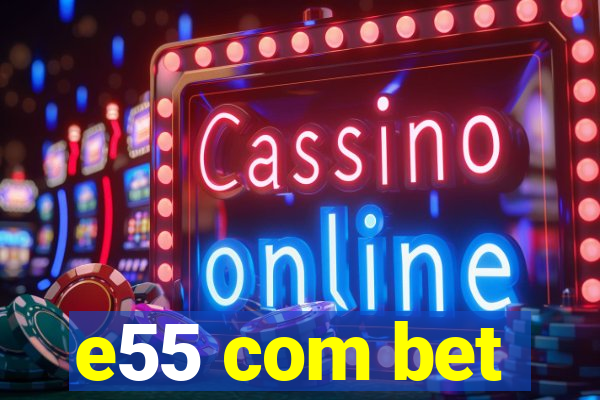 e55 com bet