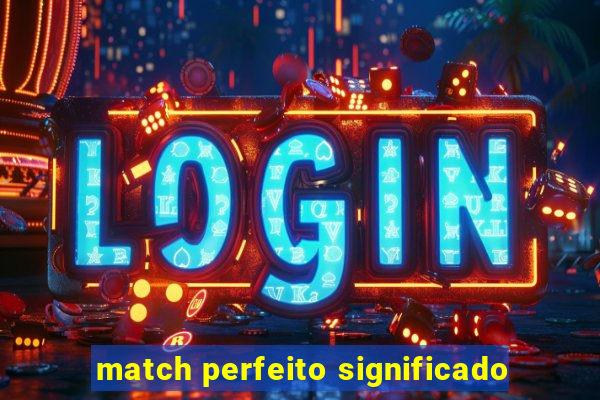 match perfeito significado