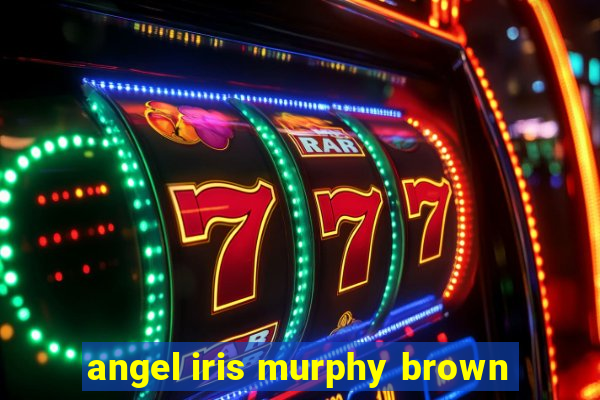 angel iris murphy brown