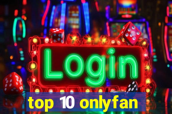 top 10 onlyfan