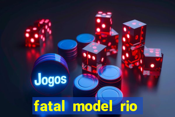 fatal model rio claro s o paulo