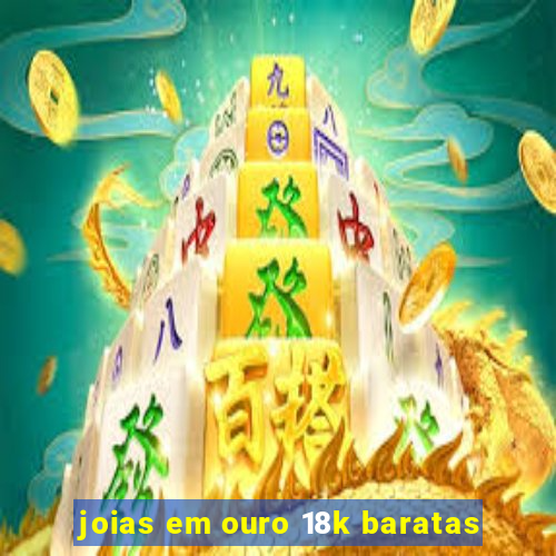 joias em ouro 18k baratas