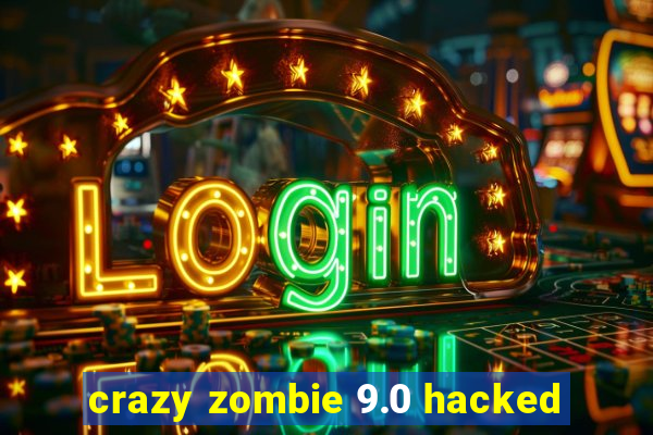 crazy zombie 9.0 hacked