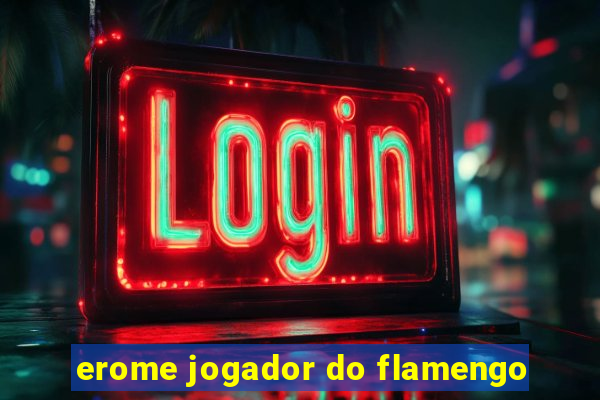 erome jogador do flamengo